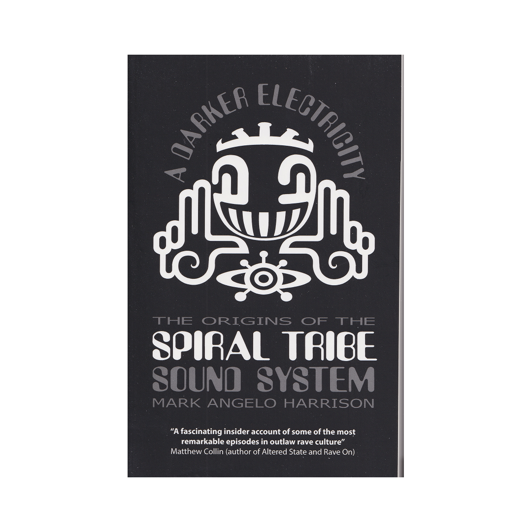 Mark Angelo Harrison - A Darker Electricity: The Origins Of The Spiral Tribe Soundsystem