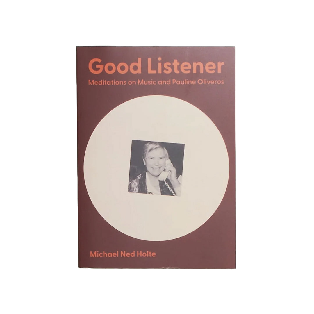 Michael Ned Holte - Good Listener: Meditations on Music and Pauline Oliveros