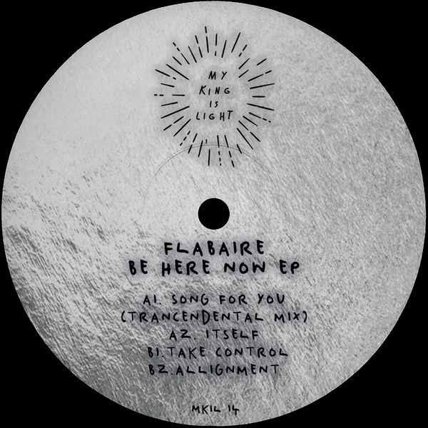 Flabaire - Be Here Now EP | My King Is Light (MKIL14)