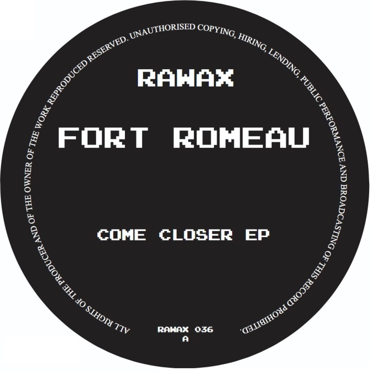 FORT ROMEAU - Come Closer | Rawax Records (RAWAX036) - main