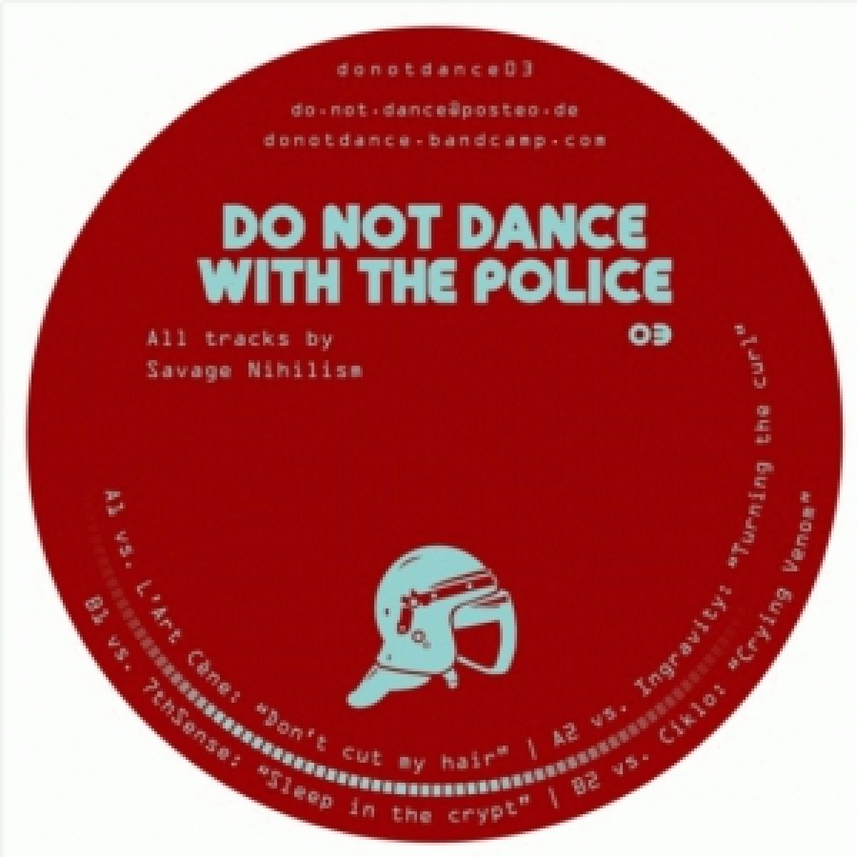 Savage Nihilism  &  L'art Cène  &  Ingravity  &  7Thsense  &  Ciklo - Do Not Dance With The Police 03 | Do Not Dance With The Police (DND03)