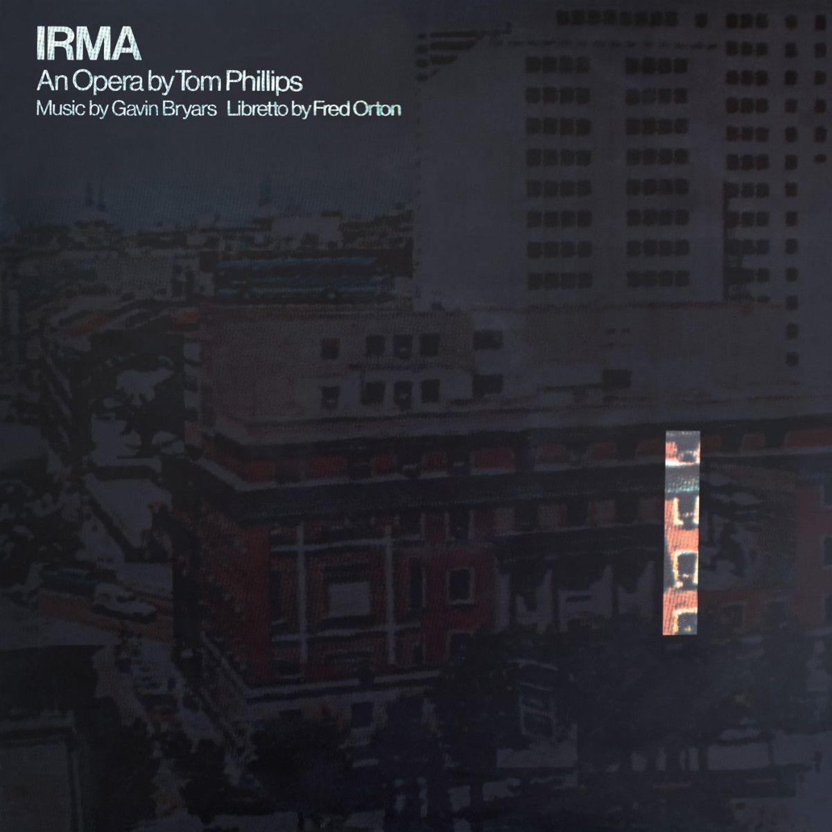Tom Phillips  &  Gavin Bryars  &  Fred Orton - Irma - An Opera by Tom Phillips, Music by Gavin Bryars, Libretto by Fred Orton | Dialogo (DIALP934) - main