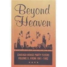 BEYOND HEAVEN- CHICAGO HOUSE PARTY FLYERS - VOLUME II, FROM 1981-1992