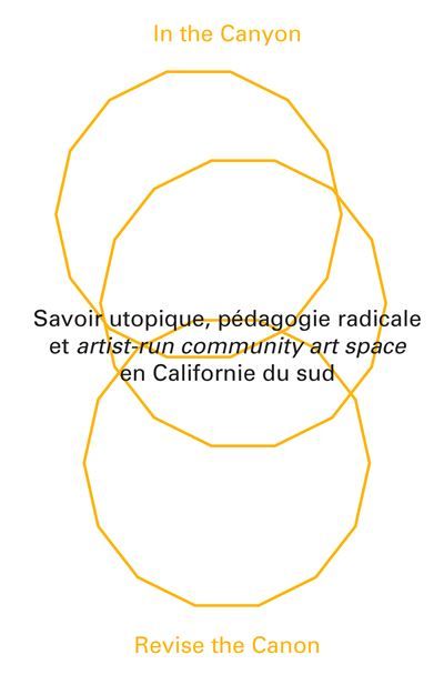 In the canyon, revise the canon- savoir utopique, pédagogie radicale et "artist-run community art space" en Californie du sud