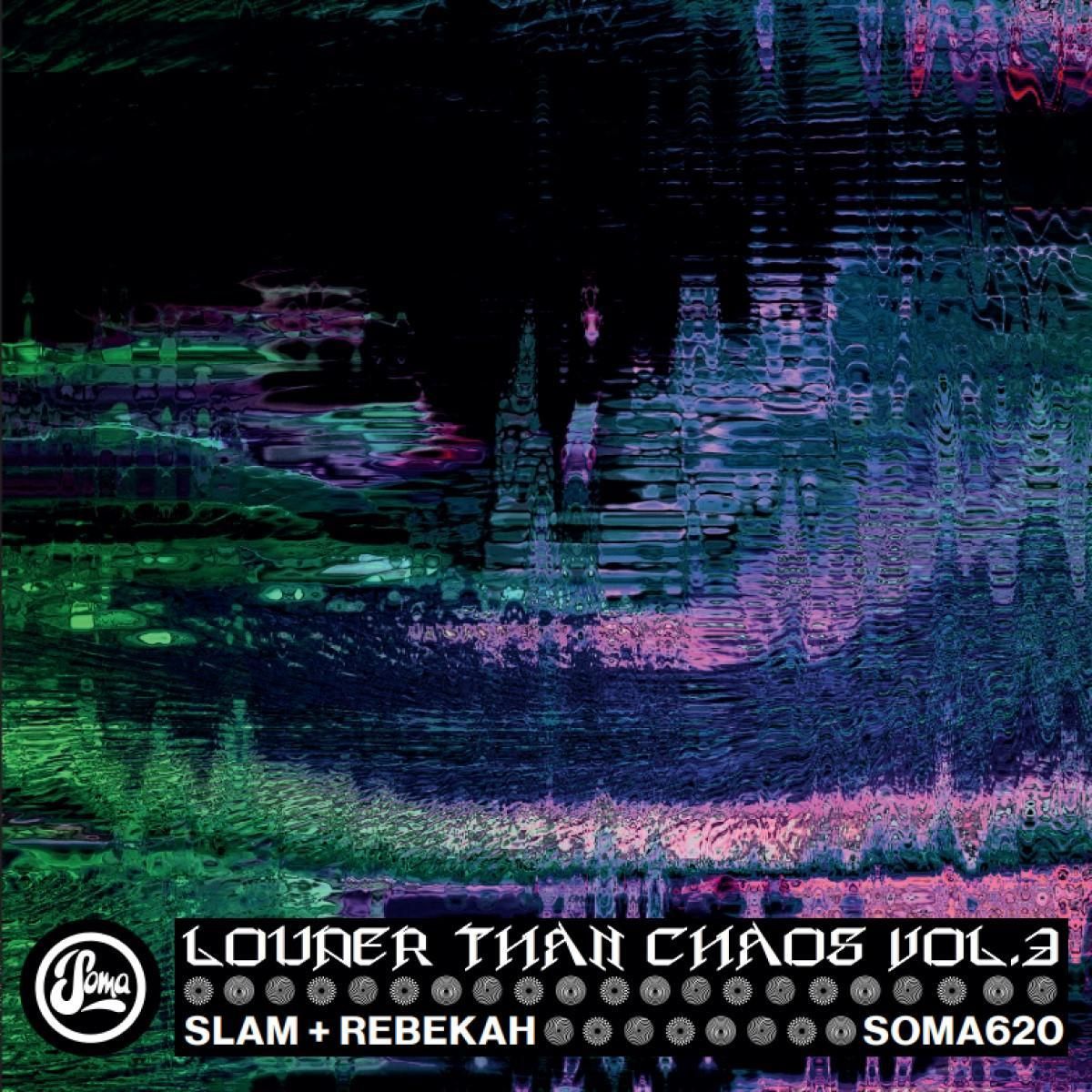 Slam & Rebekah - Louder Than Chaos Vol.3 | Soma Quality Recordings (SOMA620)